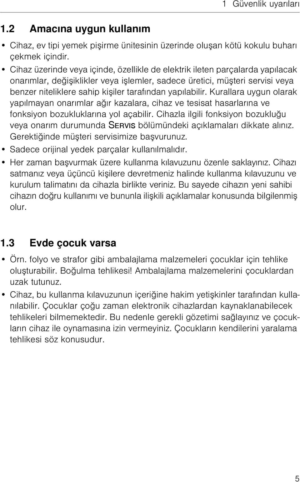 yapılabilir. Kurallara uygun olarak yapılmayan onarımlar ağır kazalara, cihaz ve tesisat hasarlarına ve fonksiyon bozukluklarına yol açabilir.