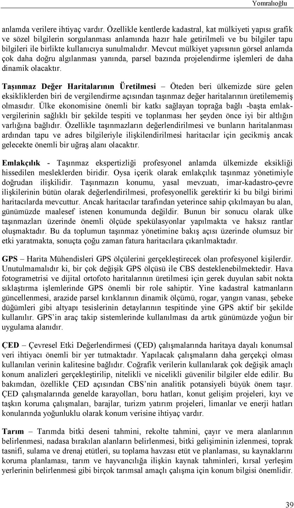 Mevcut mülkiyet yapõsõnõn görsel anlamda çok daha doğru algõlanmasõ yanõnda, parsel bazõnda projelendirme işlemleri de daha dinamik olacaktõr.