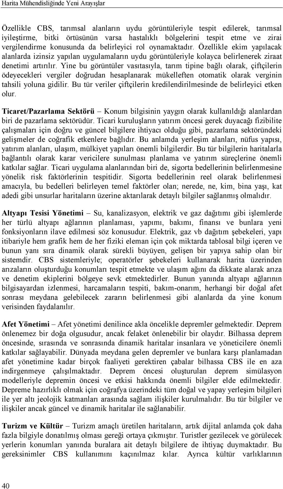 Yine bu görüntüler vasõtasõyla, tarõm tipine bağlõ olarak, çiftçilerin ödeyecekleri vergiler doğrudan hesaplanarak mükelleften otomatik olarak verginin tahsili yoluna gidilir.