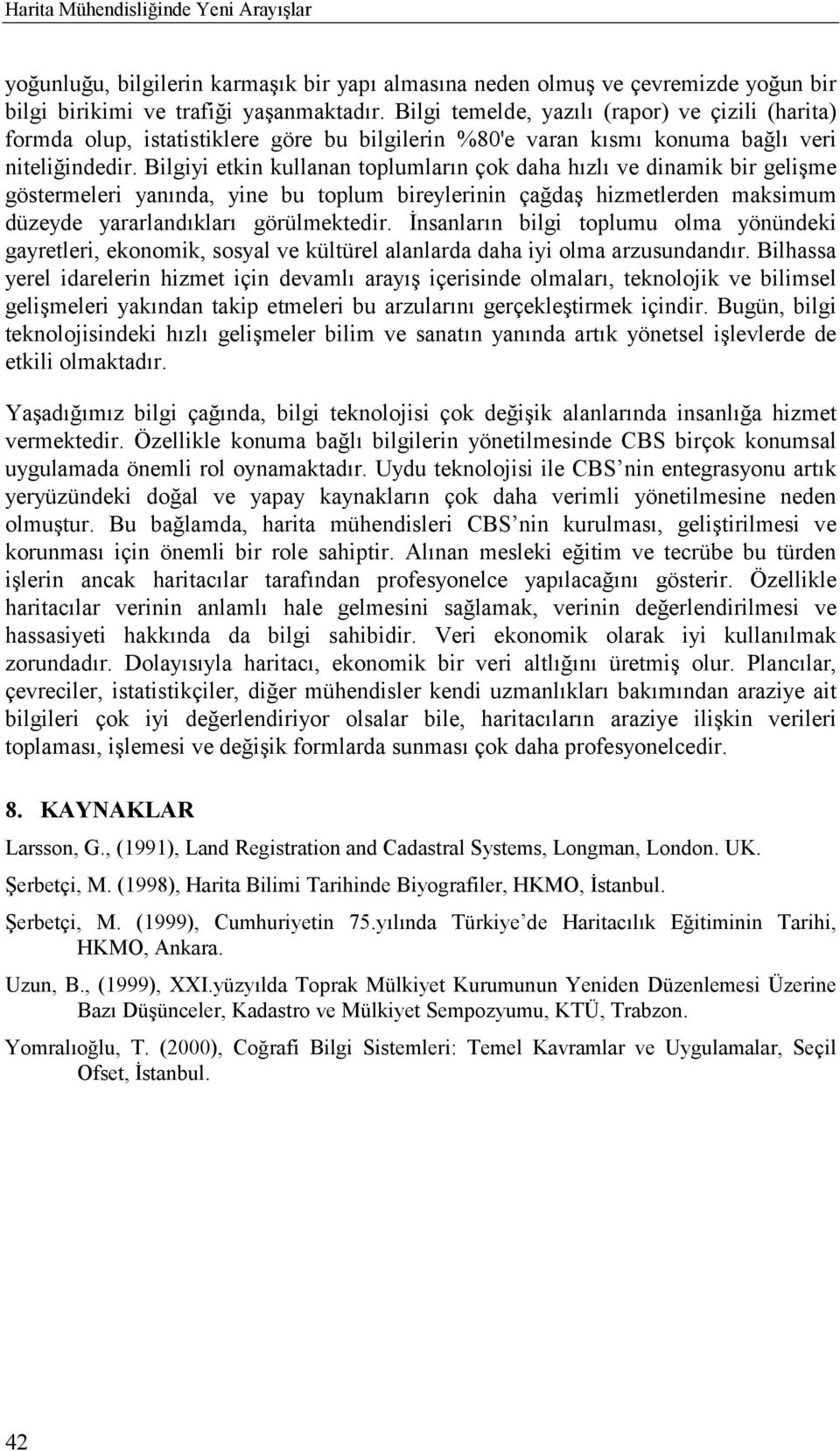 Bilgiyi etkin kullanan toplumlarõn çok daha hõzlõ ve dinamik bir gelişme göstermeleri yanõnda, yine bu toplum bireylerinin çağdaş hizmetlerden maksimum düzeyde yararlandõklarõ görülmektedir.