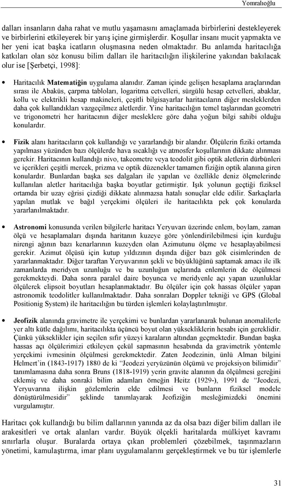 Bu anlamda haritacõlõğa katkõlarõ olan söz konusu bilim dallarõ ile haritacõlõğõn ilişkilerine yakõndan bakõlacak olur ise [Şerbetçi, 1998]: Haritacõlõk Matematiğin uygulama alanõdõr.