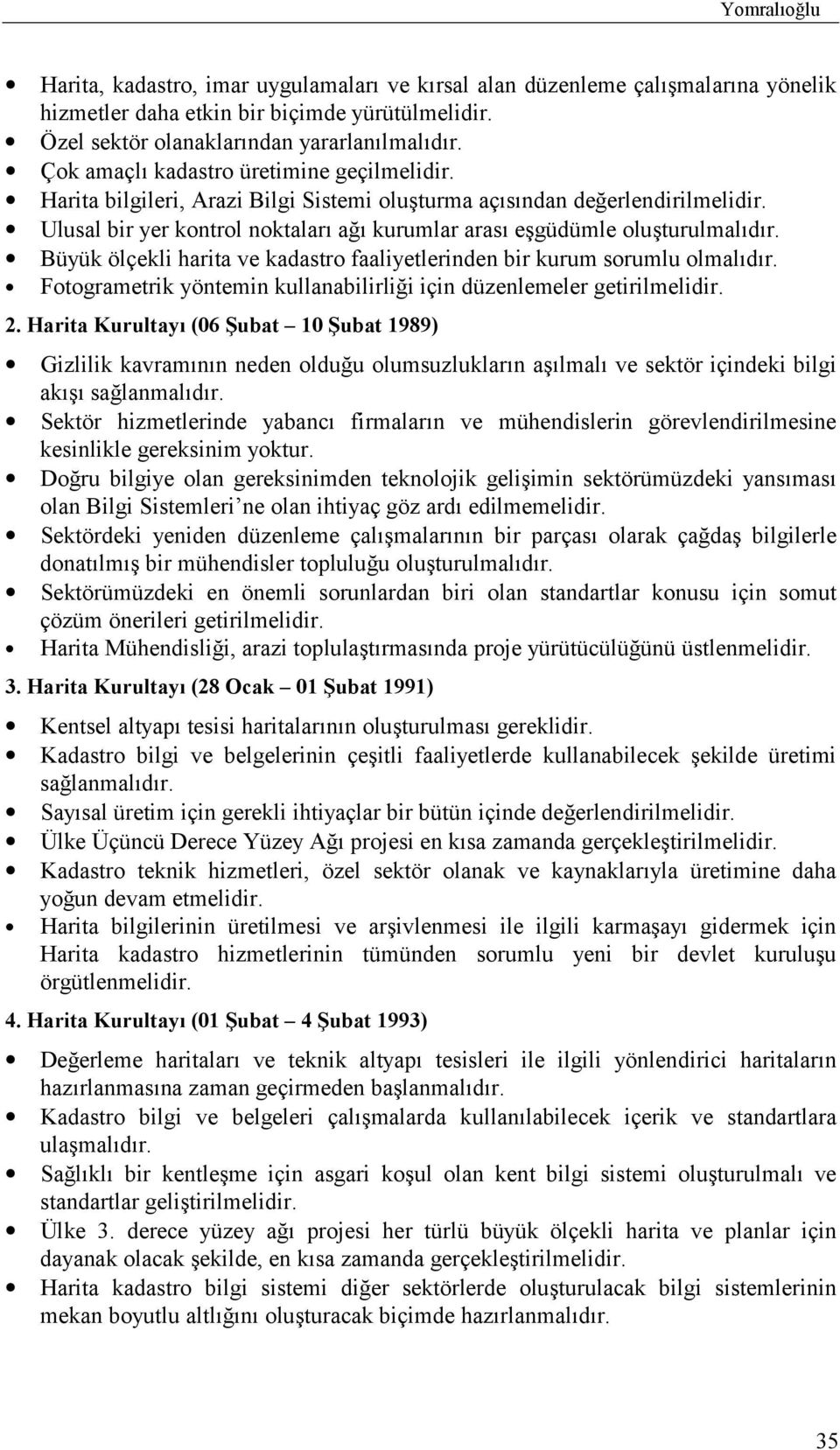 Ulusal bir yer kontrol noktalarõ ağõ kurumlar arasõ eşgüdümle oluşturulmalõdõr. Büyük ölçekli harita ve kadastro faaliyetlerinden bir kurum sorumlu olmalõdõr.