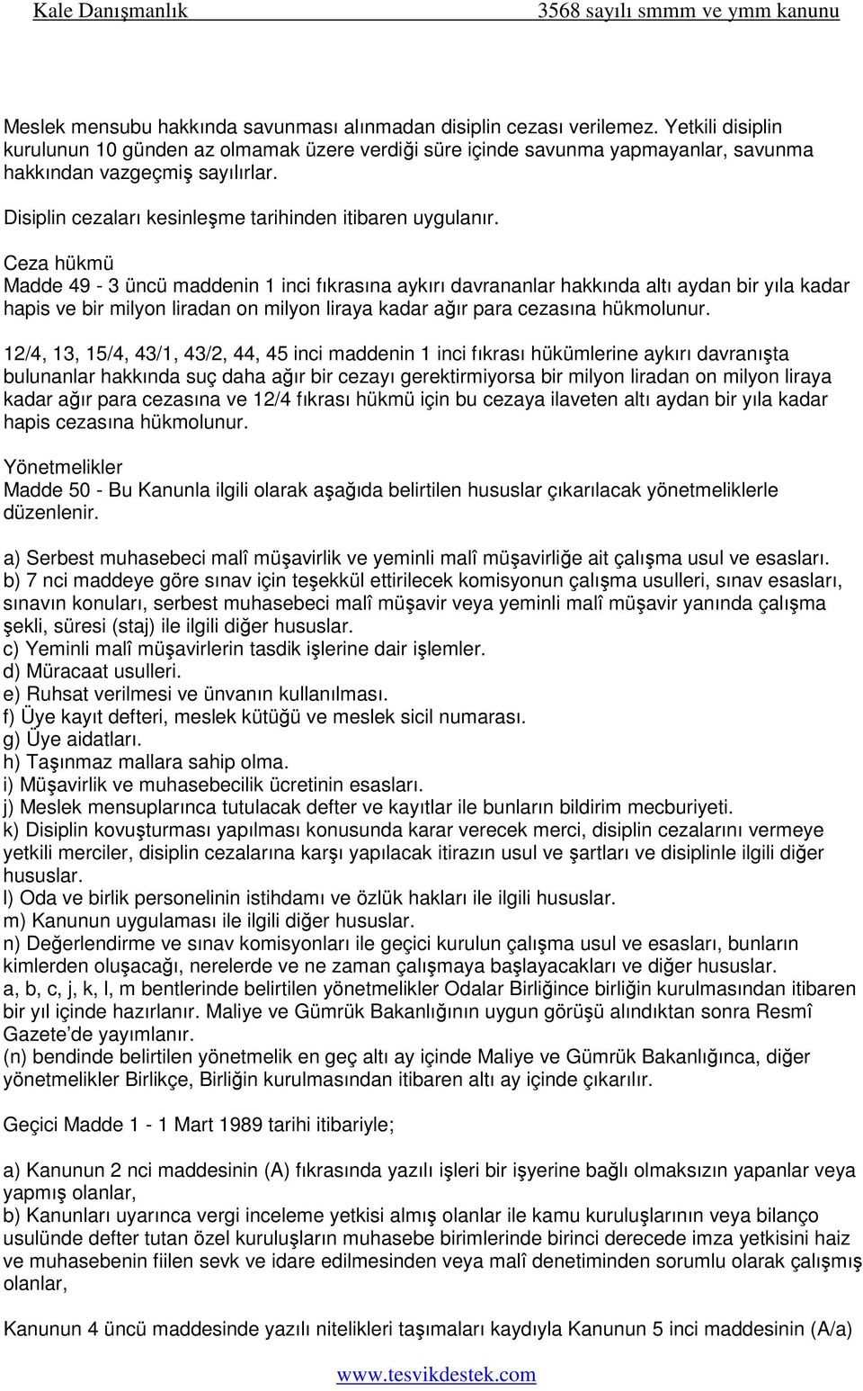 Ceza hükmü Madde 49-3 üncü maddenin 1 inci fıkrasına aykırı davrananlar hakkında altı aydan bir yıla kadar hapis ve bir milyon liradan on milyon liraya kadar ağır para cezasına hükmolunur.