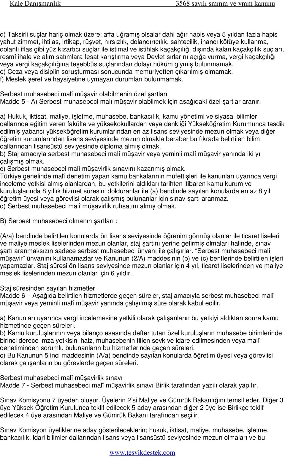 vurma, vergi kaçakçılığı veya vergi kaçakçılığına teşebbüs suçlarından dolayı hüküm giymiş bulunmamak. e) Ceza veya disiplin soruşturması sonucunda memuriyetten çıkarılmış olmamak.