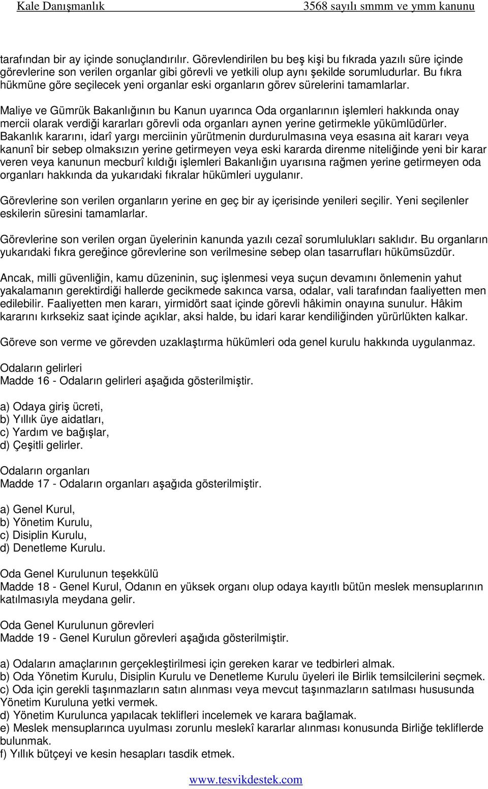 Maliye ve Gümrük Bakanlığının bu Kanun uyarınca Oda organlarının işlemleri hakkında onay mercii olarak verdiği kararları görevli oda organları aynen yerine getirmekle yükümlüdürler.