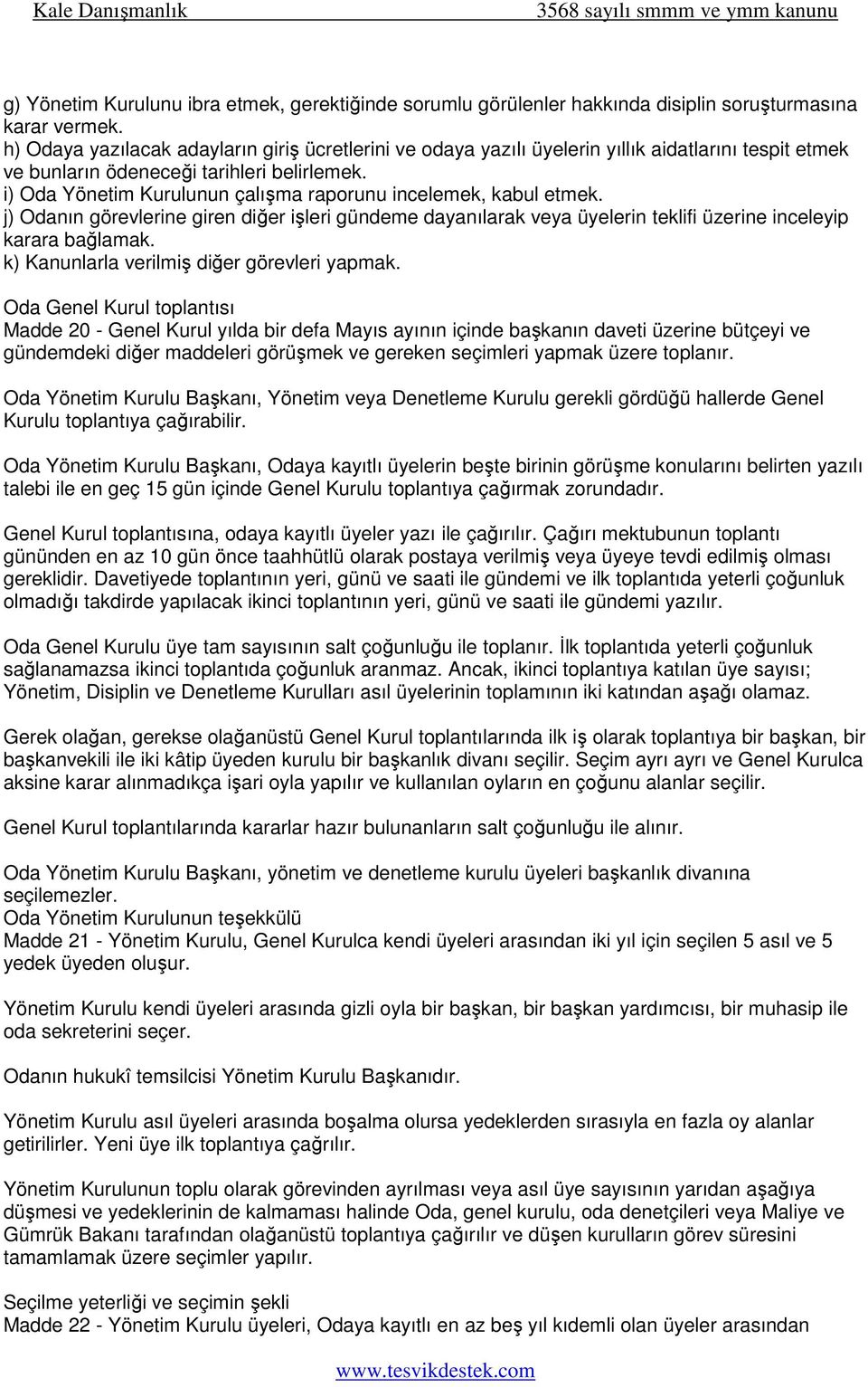 i) Oda Yönetim Kurulunun çalışma raporunu incelemek, kabul etmek. j) Odanın görevlerine giren diğer işleri gündeme dayanılarak veya üyelerin teklifi üzerine inceleyip karara bağlamak.