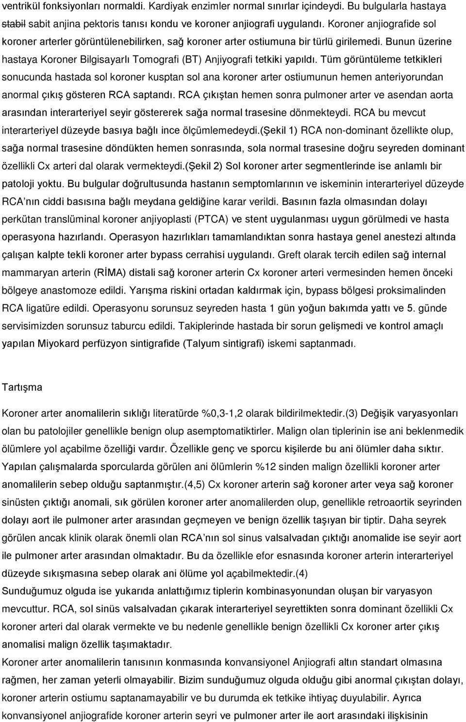 Tüm görüntüleme tetkikleri sonucunda hastada sol koroner kusptan sol ana koroner arter ostiumunun hemen anteriyorundan anormal çıkış gösteren RCA saptandı.