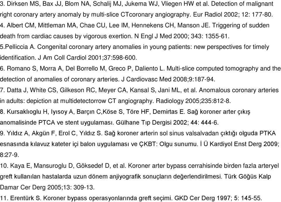 Congenital coronary artery anomalies in young patients: new perspectives for timely identification. J Am Coll Cardiol 2001;37:598-600. 6. Romano S, Morra A, Del Borrello M, Greco P, Daliento L.