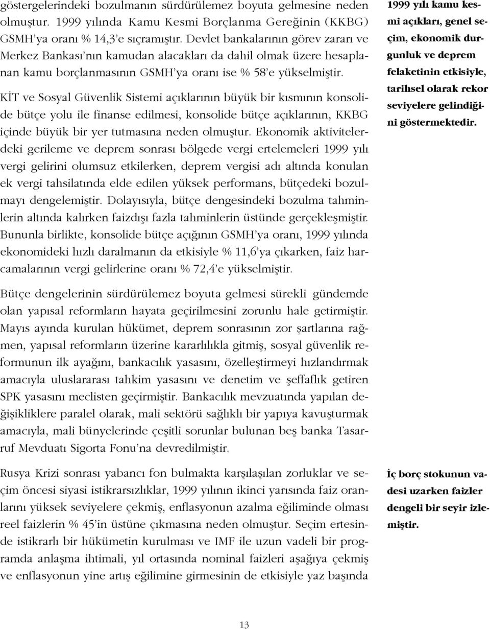 K T ve Sosyal Güvenlik Sistemi aç klar n n büyük bir k sm n n konsolide bütçe yolu ile finanse edilmesi, konsolide bütçe aç klar n n, KKBG içinde büyük bir yer tutmas na neden olmufltur.