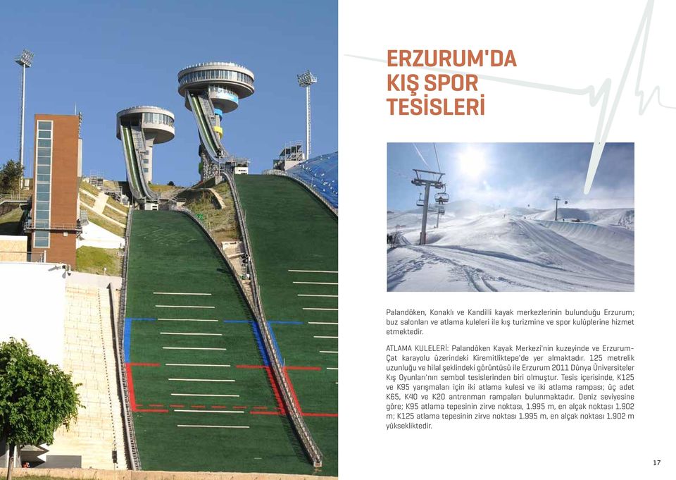 125 metrelik uzunluğu ve hilal şeklindeki görüntüsü ile Erzurum 2011 Dünya Üniversiteler Kış Oyunları'nın sembol tesislerinden biri olmuştur.