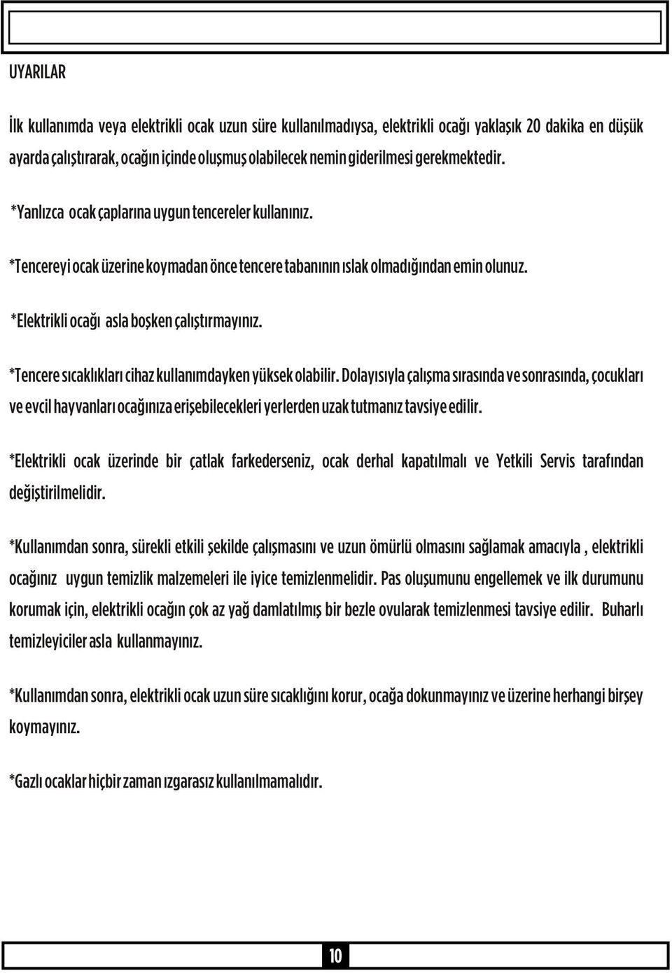 *Elektrikli ocağı asla boşken çalıştırmayınız. *Tencere sıcaklıkları cihaz kullanımdayken yüksek olabilir.