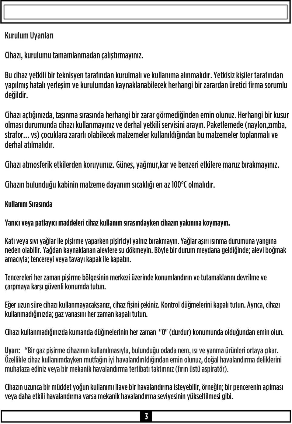 Cihazı açtığınızda, taşınma sırasında herhangi bir zarar görmediğinden emin olunuz. Herhangi bir kusur olması durumunda cihazı kullanmayınız ve derhal yetkili servisini arayın.