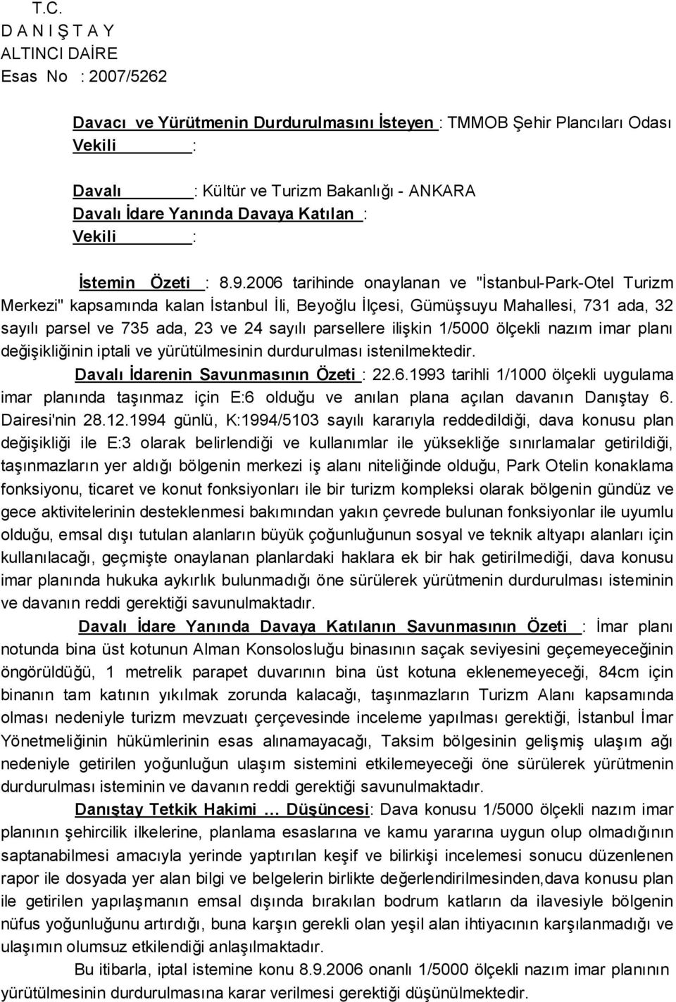 2006 tarihinde onaylanan ve "İstanbul-Park-Otel Turizm Merkezi" kapsamında kalan İstanbul İli, Beyoğlu İlçesi, Gümüşsuyu Mahallesi, 731 ada, 32 sayılı parsel ve 735 ada, 23 ve 24 sayılı parsellere