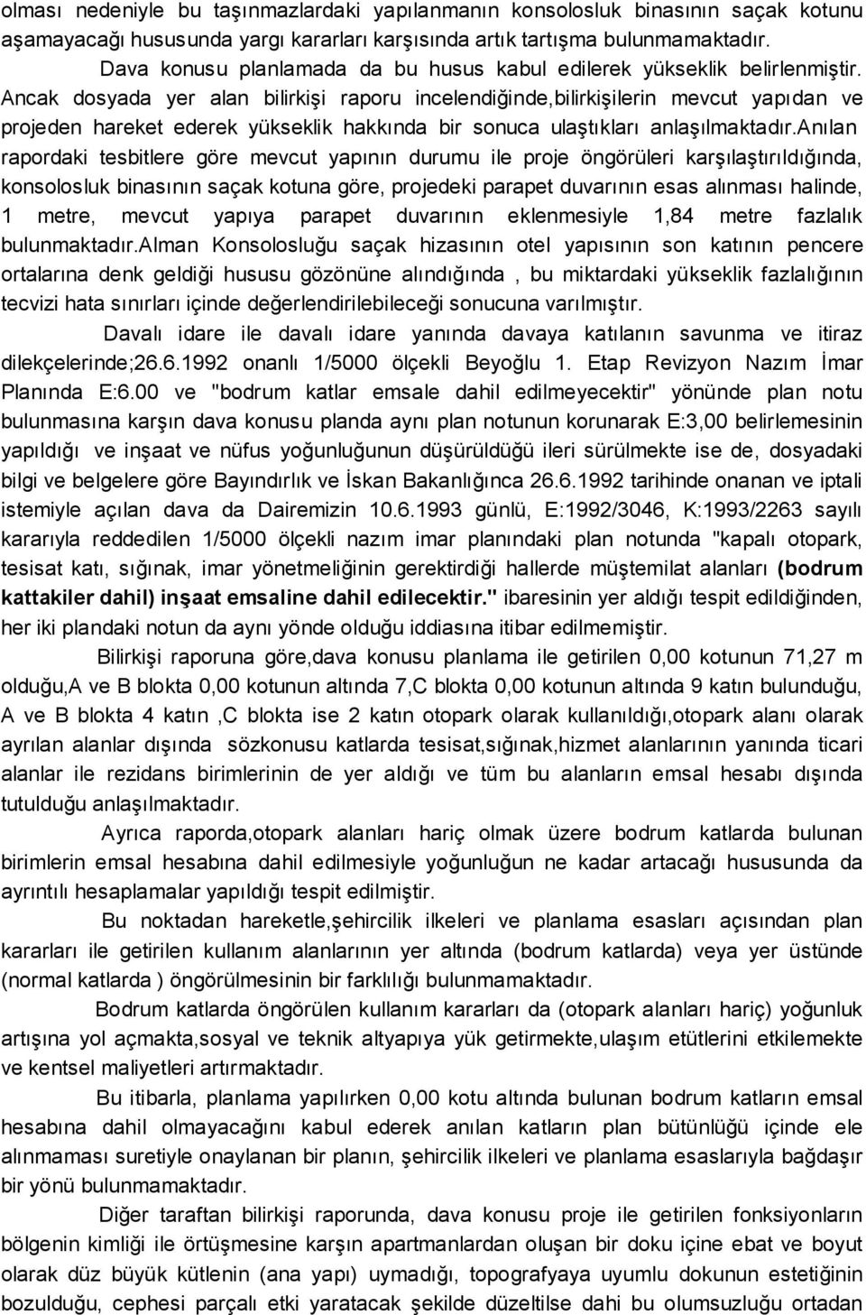 Ancak dosyada yer alan bilirkişi raporu incelendiğinde,bilirkişilerin mevcut yapıdan ve projeden hareket ederek yükseklik hakkında bir sonuca ulaştıkları anlaşılmaktadır.