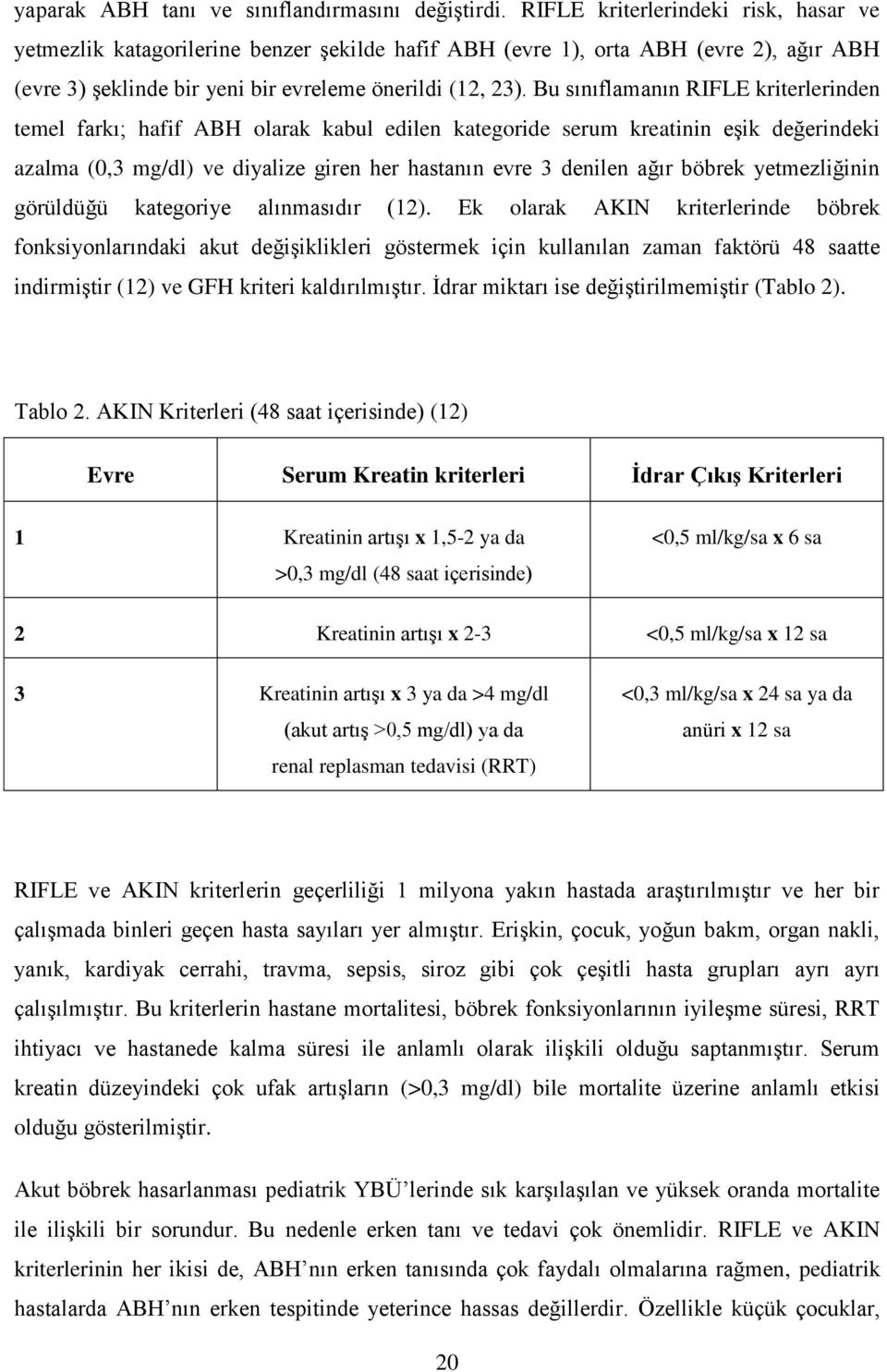 Bu sınıflamanın RIFLE kriterlerinden temel farkı; hafif ABH olarak kabul edilen kategoride serum kreatinin eşik değerindeki azalma (0,3 mg/dl) ve diyalize giren her hastanın evre 3 denilen ağır