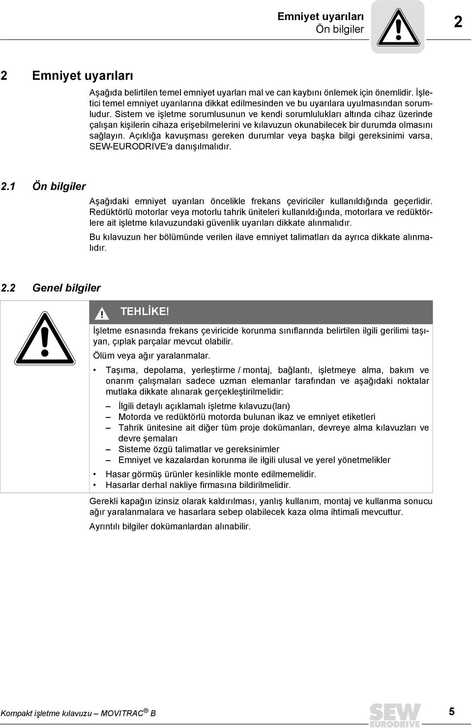 Sistem ve işletme sorumlusunun ve kendi sorumlulukları altında cihaz üzerinde çalışan kişilerin cihaza erişebilmelerini ve kılavuzun okunabilecek bir durumda olmasını sağlayın.