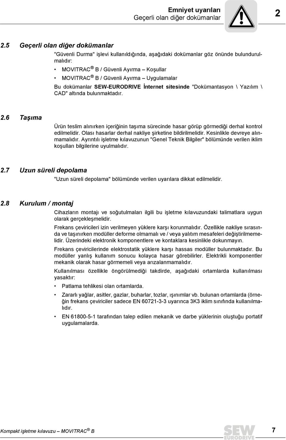 Bu dokümanlar SEW-EURODRIVE İnternet sitesinde "Dokümantasyon \ Yazılım \ CAD" altında bulunmaktadır. 2.
