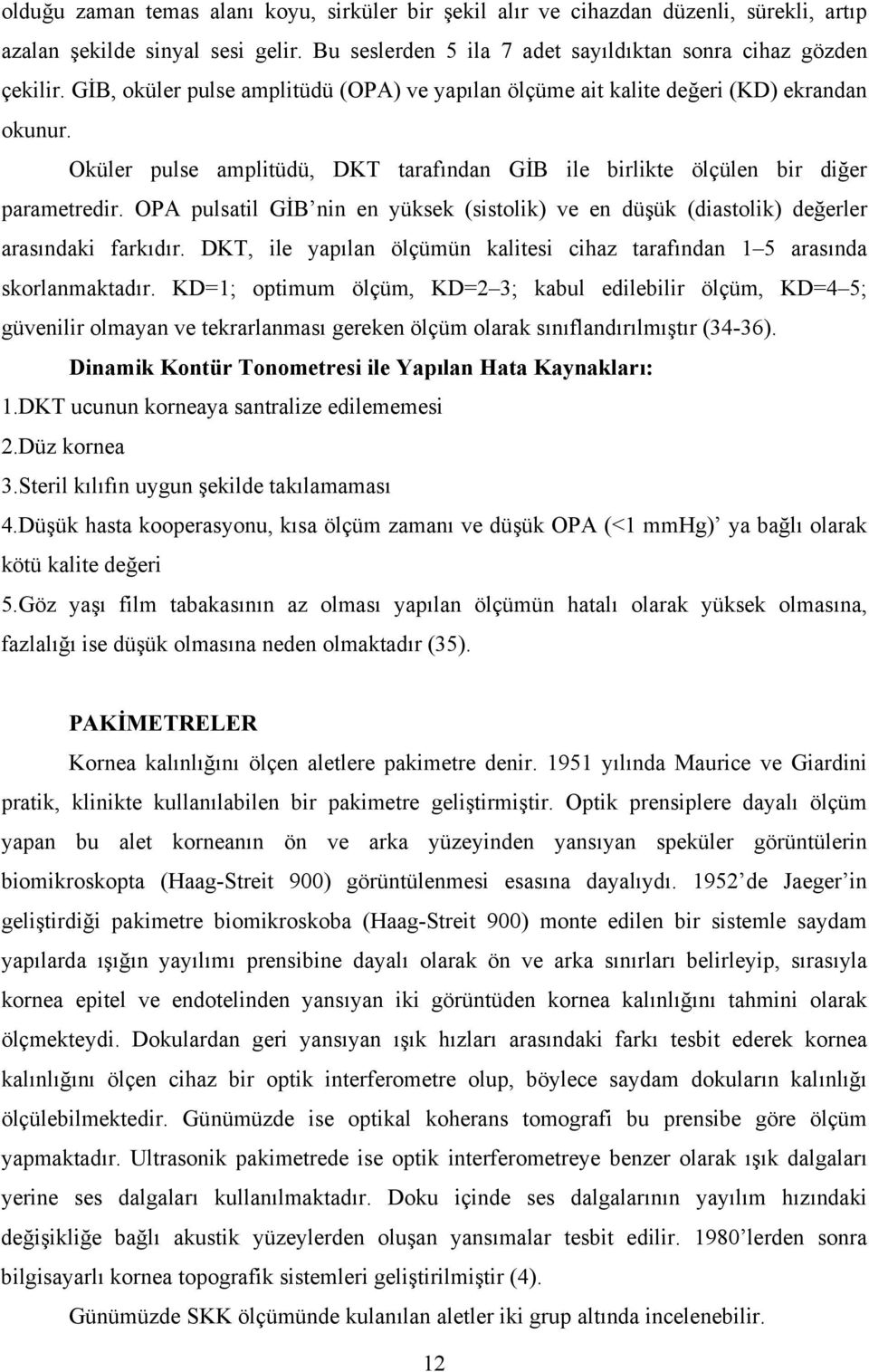 OPA pulsatil GİB nin en yüksek (sistolik) ve en düşük (diastolik) değerler arasındaki farkıdır. DKT, ile yapılan ölçümün kalitesi cihaz tarafından 1 5 arasında skorlanmaktadır.