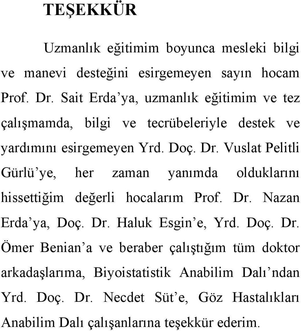 Vuslat Pelitli Gürlü ye, her zaman yanımda olduklarını hissettiğim değerli hocalarım Prof. Dr. Nazan Erda ya, Doç. Dr. Haluk Esgin e, Yrd.