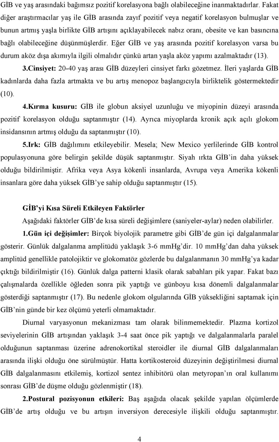 olabileceğine düşünmüşlerdir. Eğer GİB ve yaş arasında pozitif korelasyon varsa bu durum aköz dışa akımıyla ilgili olmalıdır çünkü artan yaşla aköz yapımı azalmaktadır (13). 3.