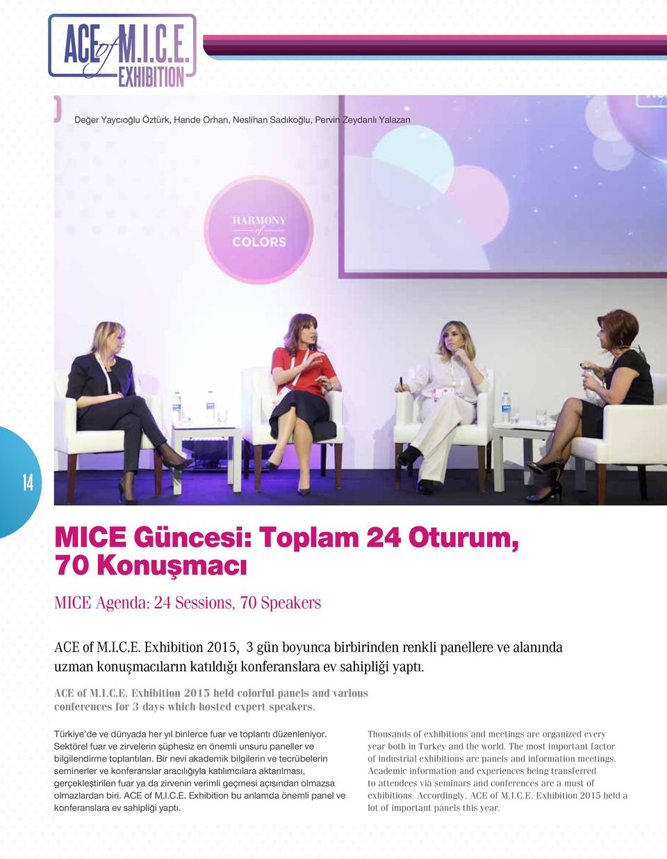 ACE of M.I.C.E. Exhibition 2015 held colorful panels and various conferences for 3 days which hosted expert speakers. Türkiye de ve dünyada her yıl binlerce fuar ve toplantı düzenleniyor.