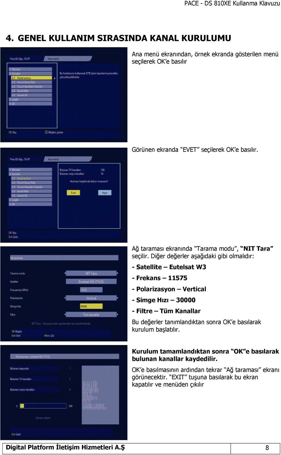 Diğer değerler aşağıdaki gibi olmalıdır: - Satellite Eutelsat W3 - Frekans 11575 - Polarizasyon Vertical - Simge Hızı 30000 - Filtre Tüm Kanallar Bu değerler