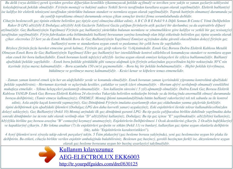 Elektrik baðlantýsý ise kalifiye bir elektrik teknisyeni tarafýndan yürürlükte bulunan standart ve normlara uygun olarak yapýlmalýdýr.