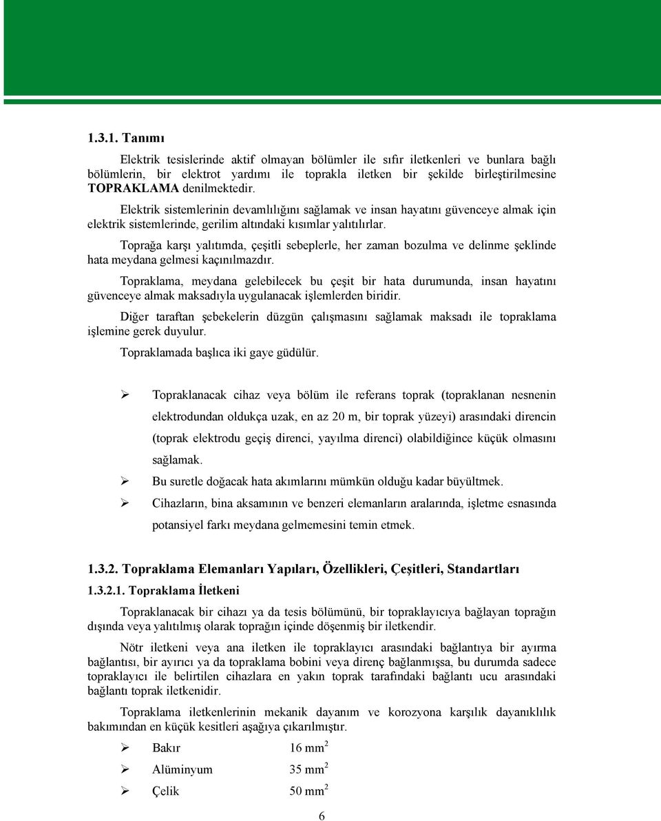 Toprağa karşı yalıtımda, çeşitli sebeplerle, her zaman bozulma ve delinme şeklinde hata meydana gelmesi kaçınılmazdır.