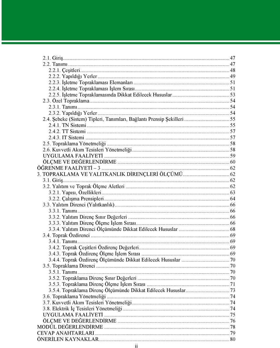 4.3. IT Sistemi...57 2.5. Topraklama Yönetmeliği...58 2.6. Kuvvetli Akım Tesisleri Yönetmeliği...58 UYGULAMA FAALİYETİ...59 ÖLÇME VE DEĞERLENDİRME...60 ÖĞRENME FAALİYETİ 3...62 3.