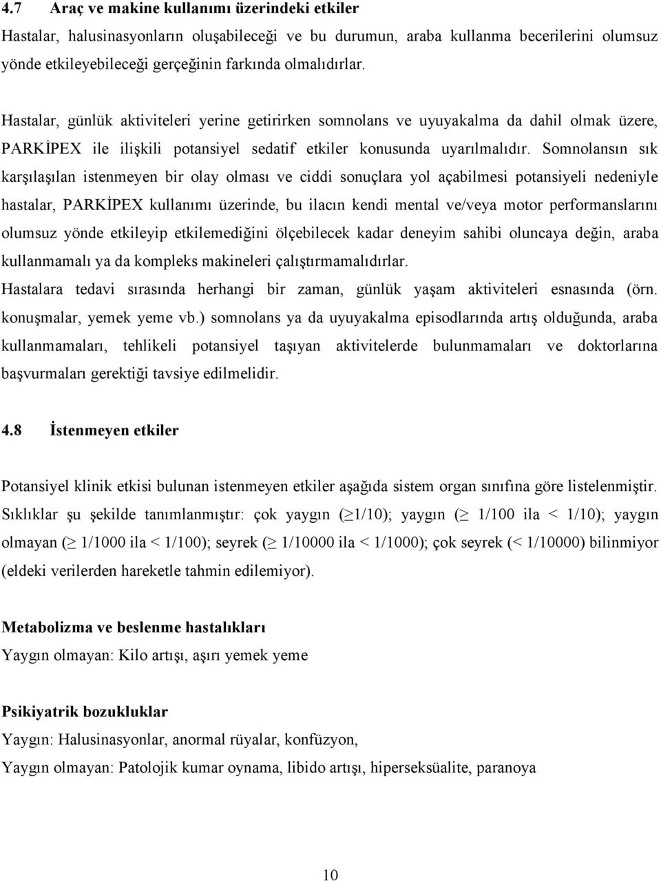 Somnolansın sık karşılaşılan istenmeyen bir olay olması ve ciddi sonuçlara yol açabilmesi potansiyeli nedeniyle hastalar, PARKİPEX kullanımı üzerinde, bu ilacın kendi mental ve/veya motor