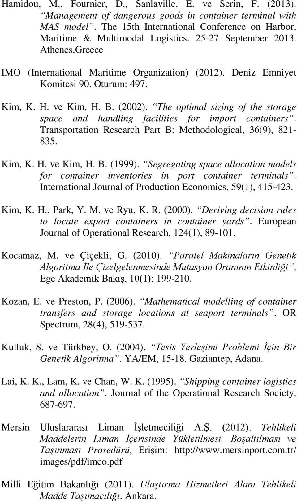 H. ve Kim, H. B. (00). The optimal sizing of the storage space and handling facilities for import containers. Transportation Research Part B: Methodological, 6(9), 8-8. Kim, K. H. ve Kim, H. B. (999).
