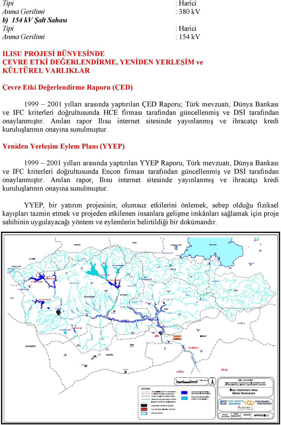 onaylanmıştır. Anılan rapor Ilısu internet sitesinde yayınlanmış ve ihracatçı kredi kuruluşlarının onayına sunulmuştur.