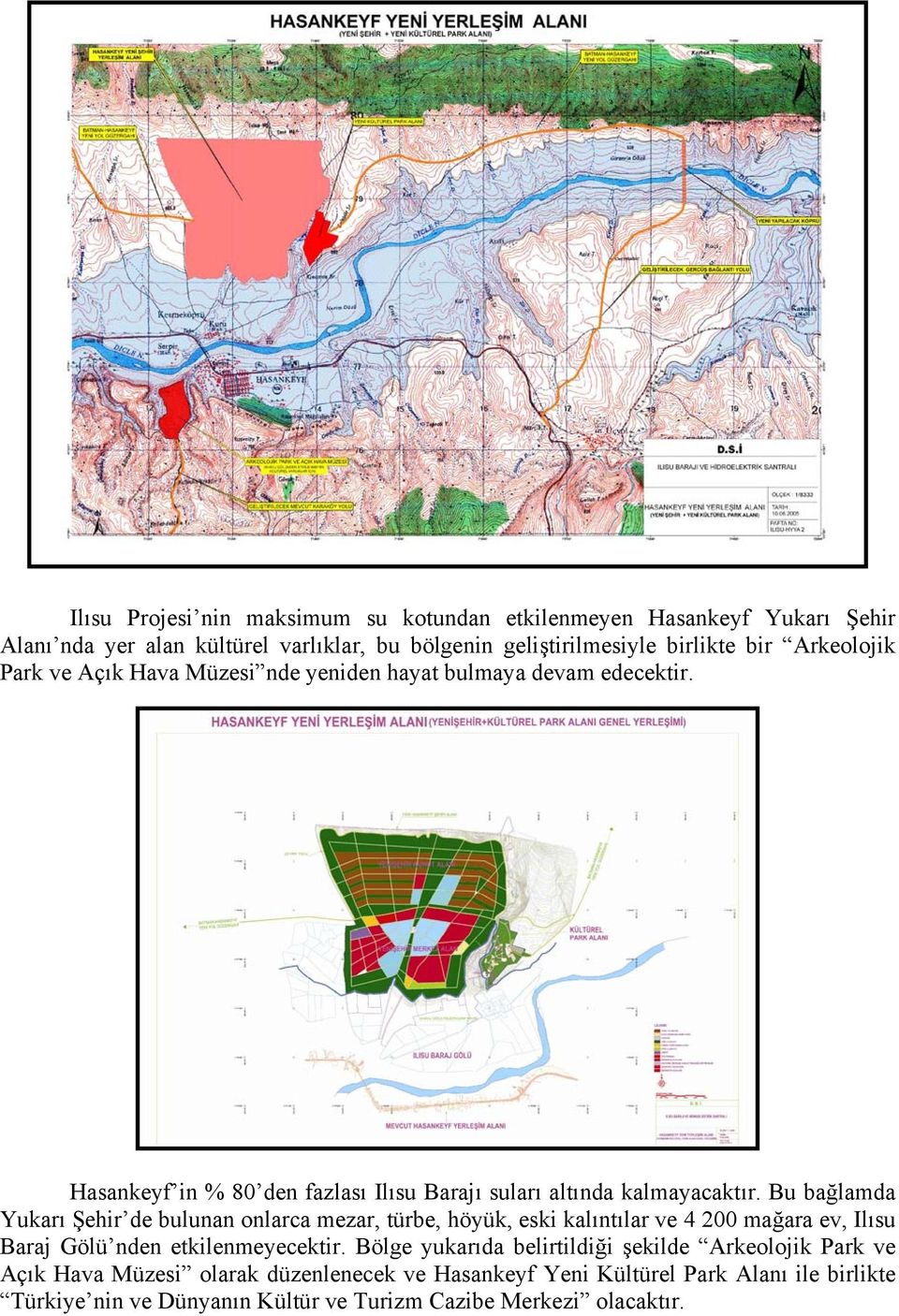 Bu bağlamda Yukarı Şehir de bulunan onlarca mezar, türbe, höyük, eski kalıntılar ve 4 200 mağara ev, Ilısu Baraj Gölü nden etkilenmeyecektir.