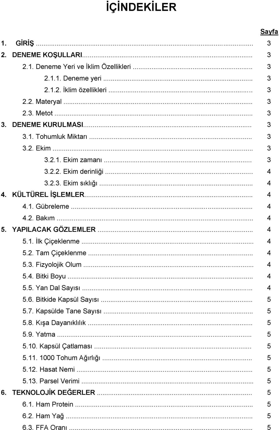 YPILK GÖZLEMLER... 4 5.1. İlk Çiçeklenme... 4 5.2. Tam Çiçeklenme... 4 5.3. Fizyolojik Olum... 4 5.4. itki oyu... 4 5.5. Yan al Sayısı... 4 5.6. itkide Kapsül Sayısı... 5 5.7. Kapsülde Tane Sayısı.