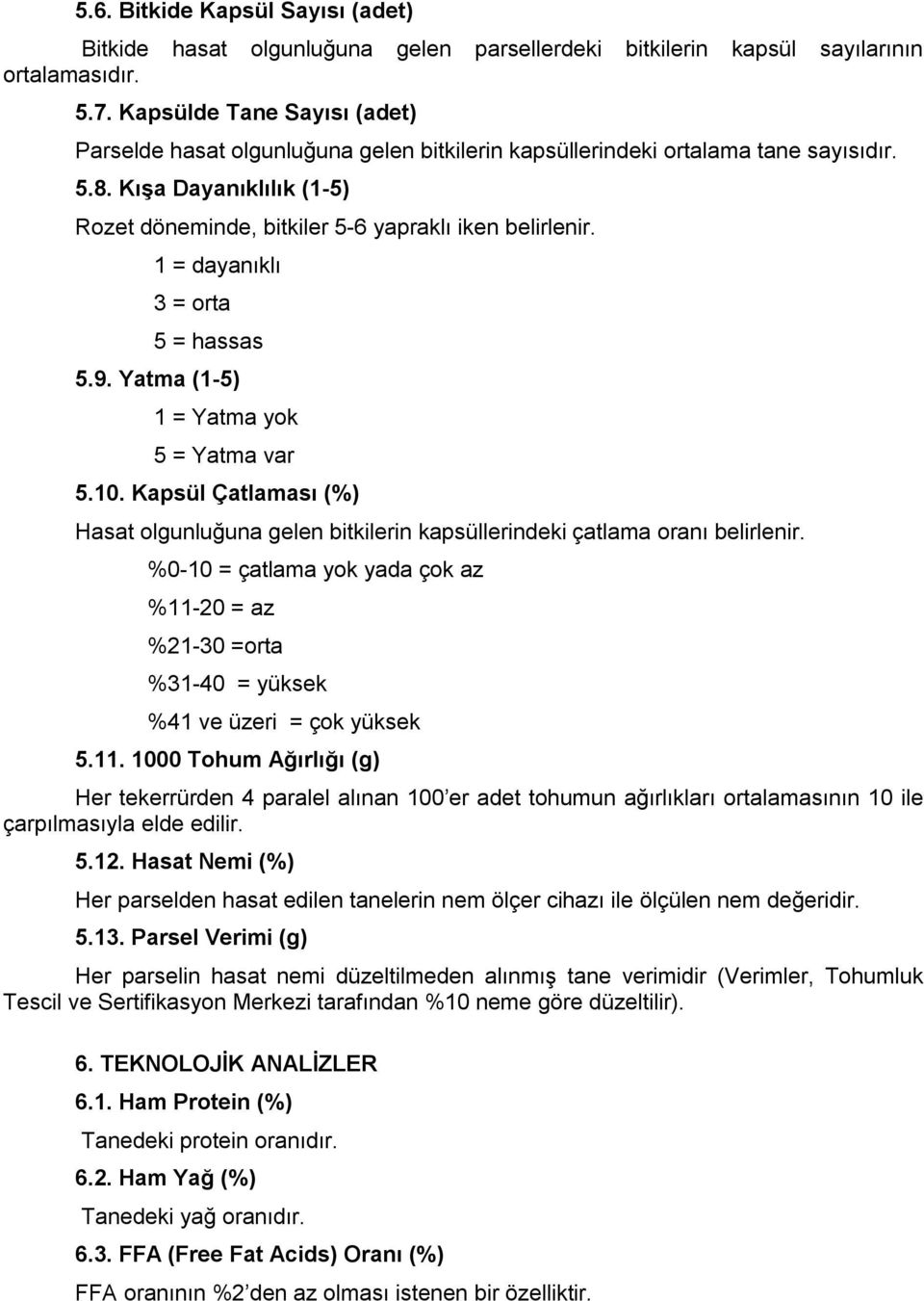 1 = dayanıklı 3 = orta 5 = hassas 5.9. Yatma (1-5) 1 = Yatma yok 5 = Yatma var 5.10. Kapsül Çatlaması (%) Hasat olgunluğuna gelen bitkilerin kapsüllerindeki çatlama oranı belirlenir.