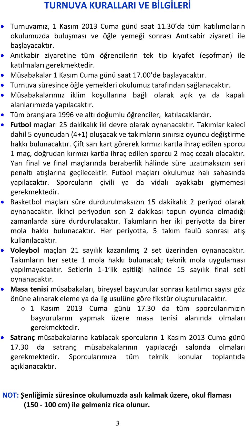 Turnuva süresince öğle yemekleri okulumuz tarafından sağlanacaktır. Müsabakalarımız iklim koşullarına bağlı olarak açık ya da kapalı alanlarımızda yapılacaktır.