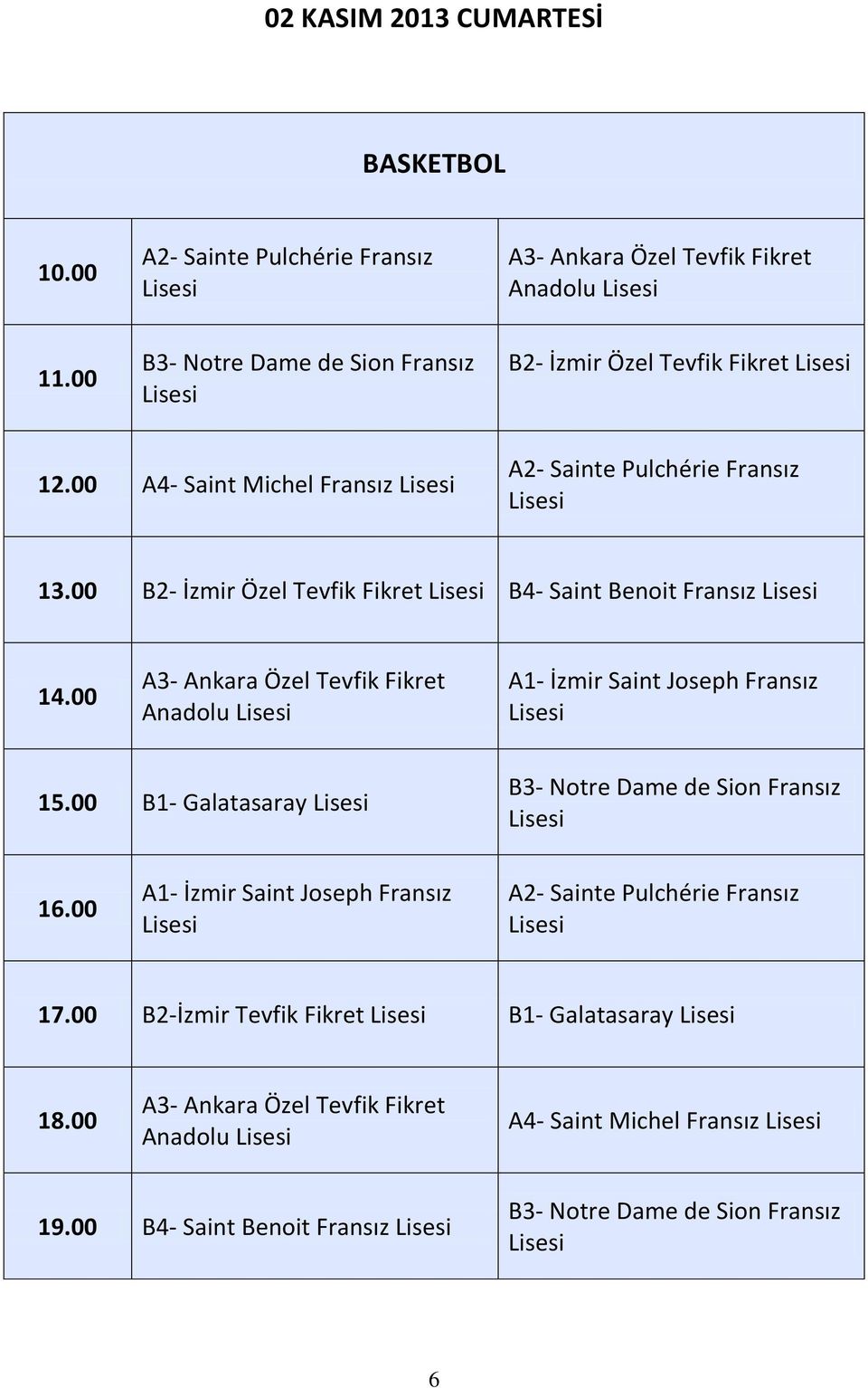 00 B2- İzmir Özel Tevfik Fikret B4- Saint Benoit Fransız 14.00 A3- Ankara Özel Tevfik Fikret Anadolu A1- İzmir Saint Joseph Fransız 15.