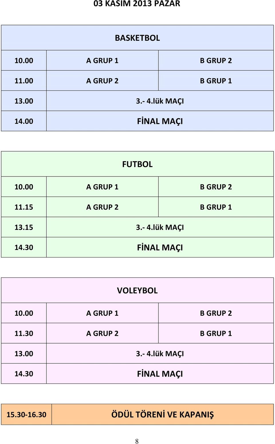 15 A GRUP 2 B GRUP 1 13.15 3.- 4.lük MAÇI 14.30 FİNAL MAÇI VOLEYBOL 10.