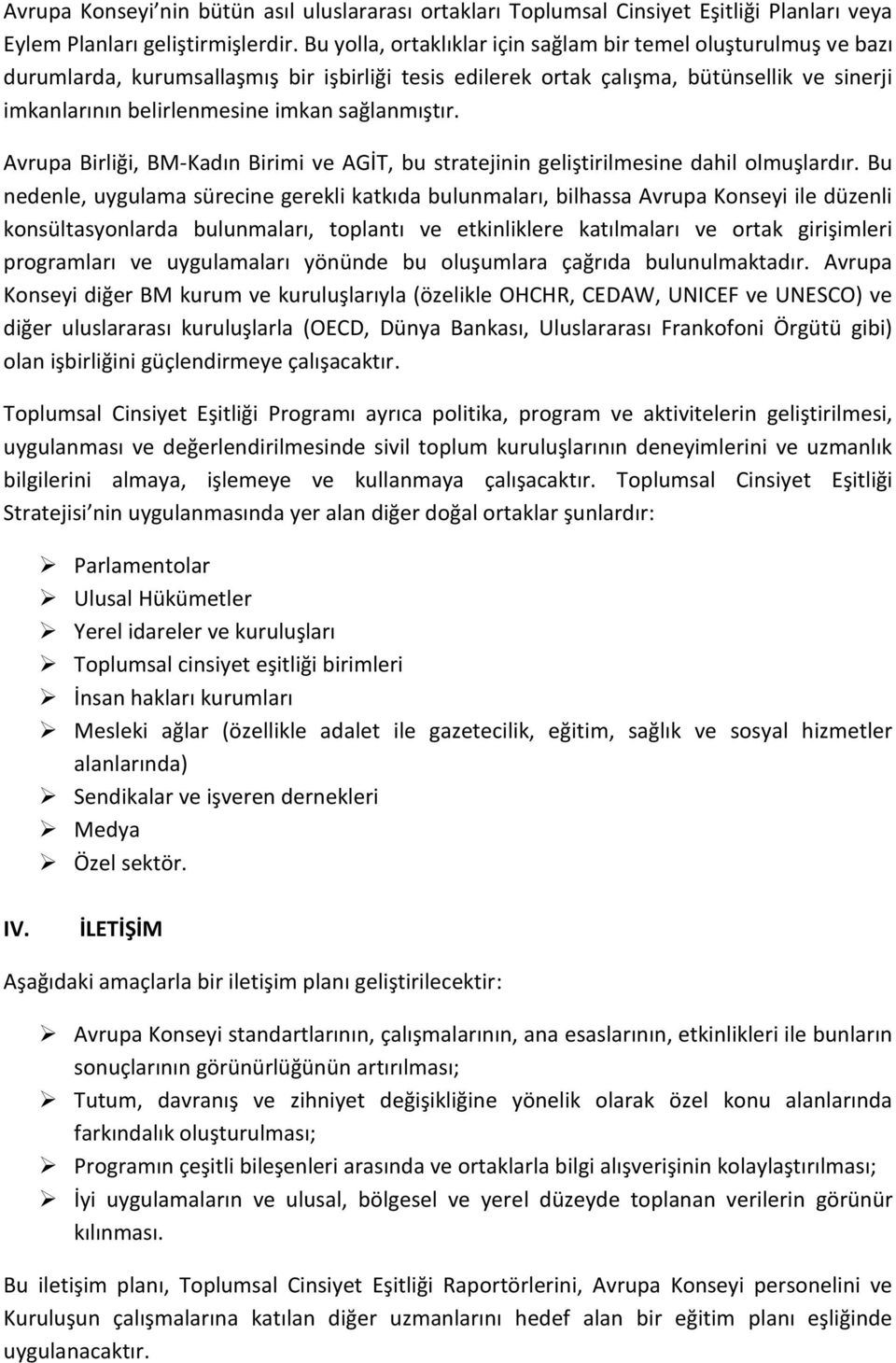 sağlanmıştır. Avrupa Birliği, BM-Kadın Birimi ve AGİT, bu stratejinin geliştirilmesine dahil olmuşlardır.