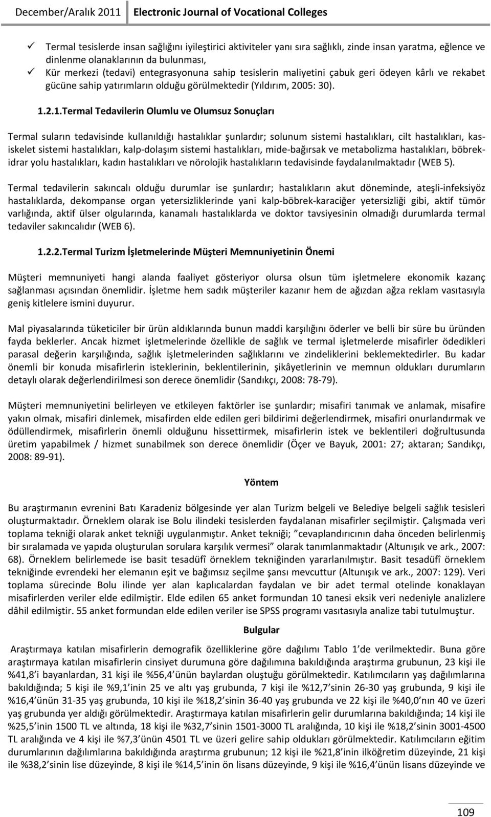 2.1.Termal Tedavilerin Olumlu ve Olumsuz Sonuçları Termal suların tedavisinde kullanıldığı hastalıklar şunlardır; solunum sistemi hastalıkları, cilt hastalıkları, kasiskelet sistemi hastalıkları,