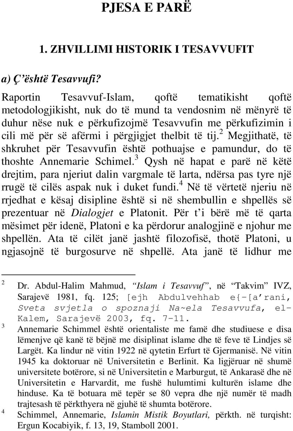 përgjigjet thelbit të tij. 2 Megjithatë, të shkruhet për Tesavvufin është pothuajse e pamundur, do të thoshte Annemarie Schimel.