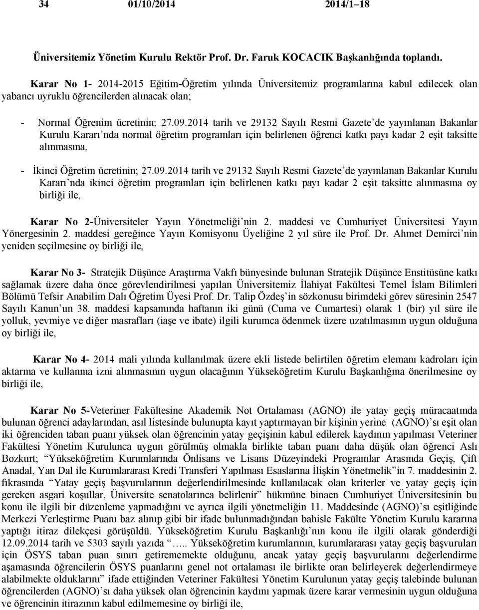 2014 tarih ve 29132 Sayılı Resmi Gazete de yayınlanan Bakanlar Kurulu Kararı nda normal öğretim programları için belirlenen öğrenci katkı payı kadar 2 eşit taksitte alınmasına, - İkinci Öğretim