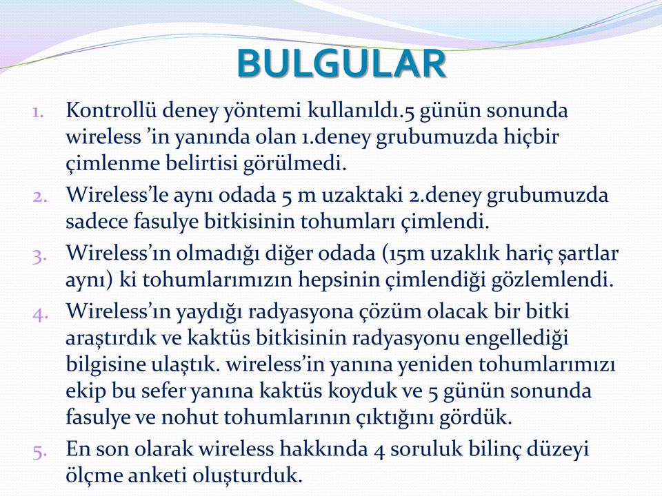 Wireless ın olmadığı diğer odada (15m uzaklık hariç şartlar aynı) ki tohumlarımızın hepsinin çimlendiği gözlemlendi. 4.