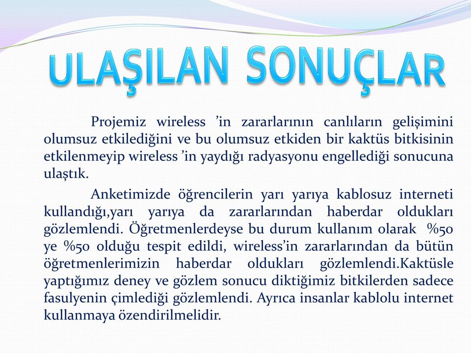 Anketimizde öğrencilerin yarı yarıya kablosuz interneti kullandığı,yarı yarıya da zararlarından haberdar oldukları gözlemlendi.