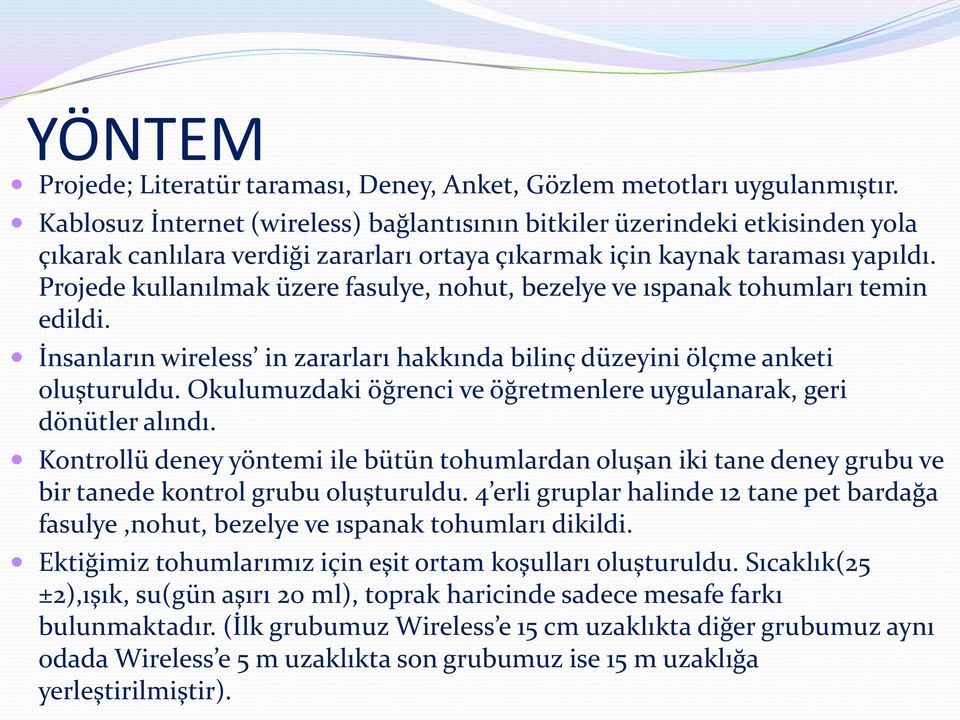 Projede kullanılmak üzere fasulye, nohut, bezelye ve ıspanak tohumları temin edildi. İnsanların wireless in zararları hakkında bilinç düzeyini ölçme anketi oluşturuldu.