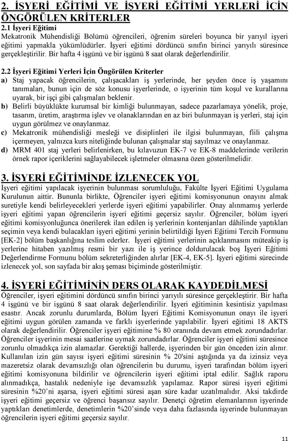 İşyeri eğitimi dördüncü sınıfın birinci yarıyılı süresince gerçekleştirilir. Bir hafta 4 işgünü ve bir işgünü 8 saat olarak değerlendirilir. 2.