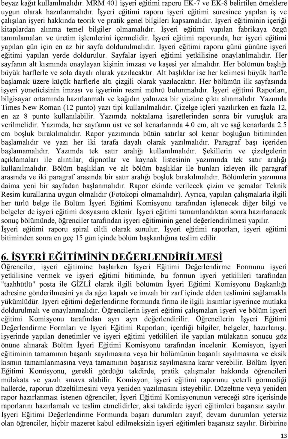 İşyeri eğitiminin içeriği kitaplardan alınma temel bilgiler olmamalıdır. İşyeri eğitimi yapılan fabrikaya özgü tanımlamaları ve üretim işlemlerini içermelidir.