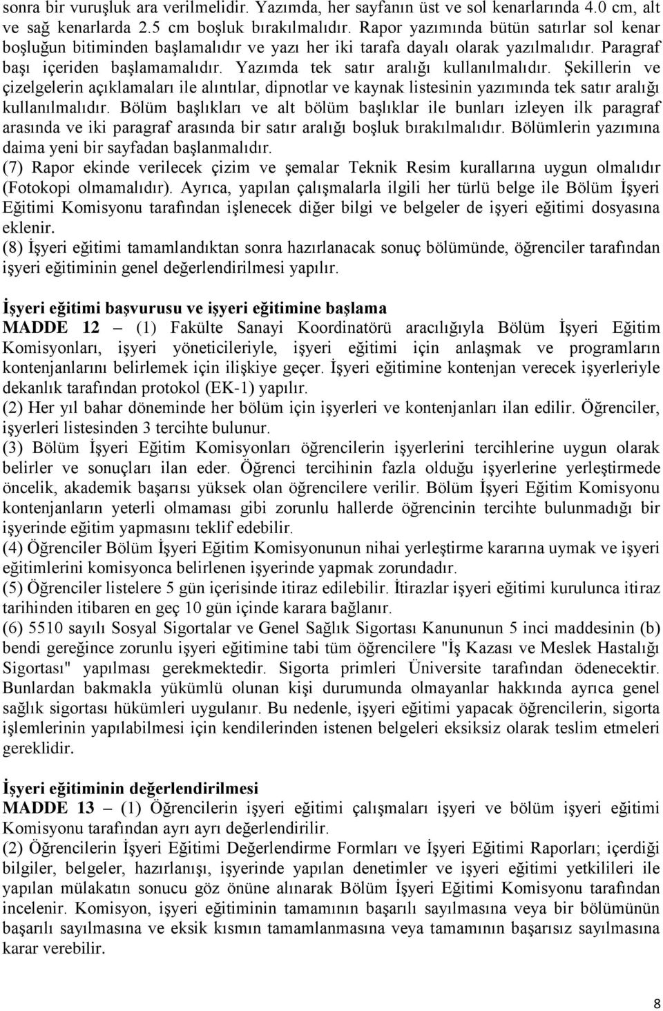 Yazımda tek satır aralığı kullanılmalıdır. Şekillerin ve çizelgelerin açıklamaları ile alıntılar, dipnotlar ve kaynak listesinin yazımında tek satır aralığı kullanılmalıdır.