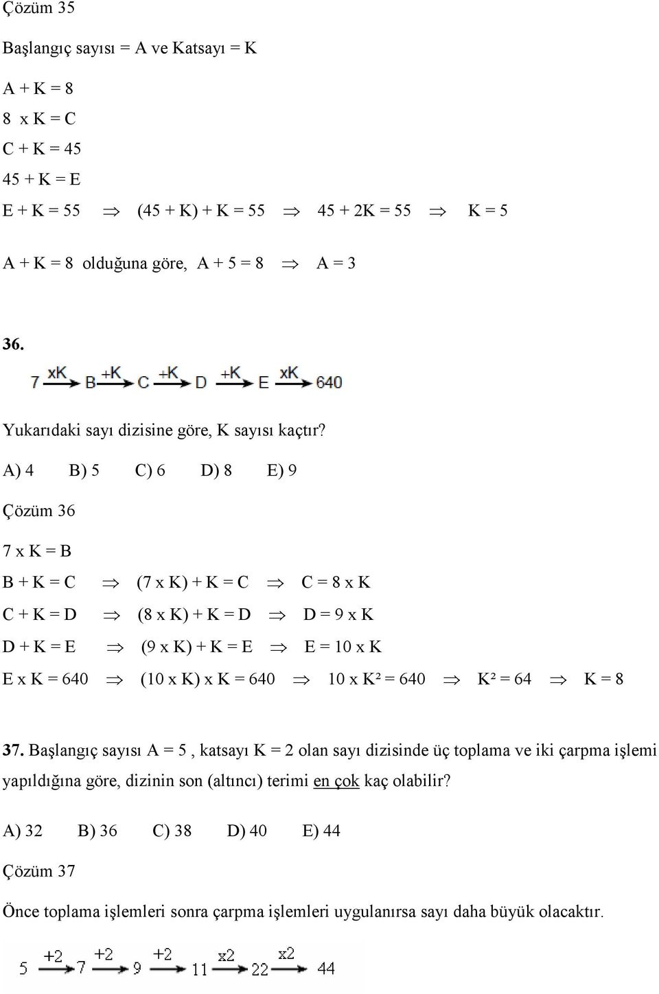 A) 4 B) 5 C) 6 D) 8 E) 9 Çözüm 36 7 x K = B B + K = C (7 x K) + K = C C = 8 x K C + K = D (8 x K) + K = D D = 9 x K D + K = E (9 x K) + K = E E = 10 x K E x K = 640 (10 x K) x K =