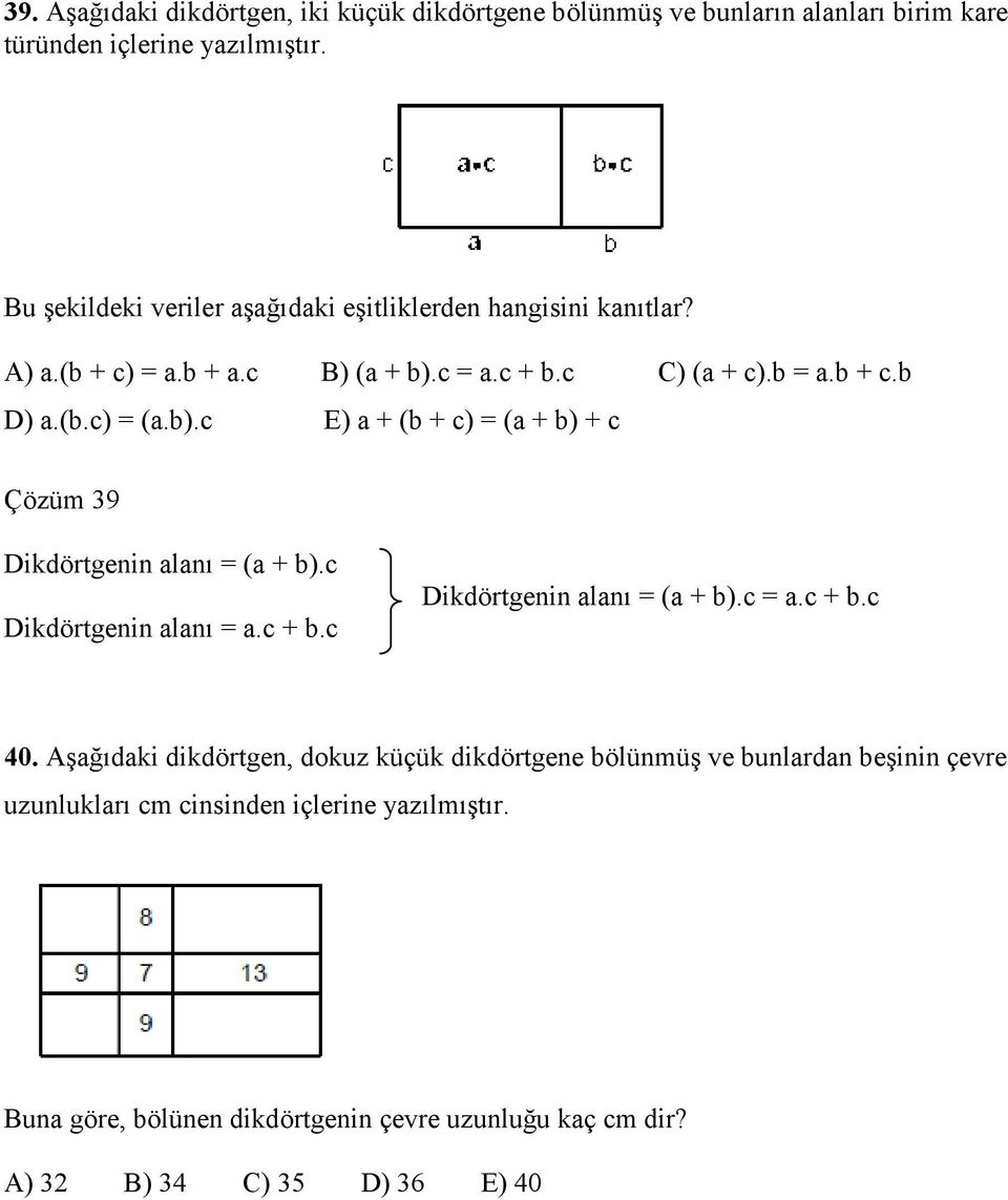 c = a.c + b.c C) (a + c).b = a.b + c.b D) a.(b.c) = (a.b).c E) a + (b + c) = (a + b) + c Çözüm 39 Dikdörtgenin alanı = (a + b).c Dikdörtgenin alanı = a.c + b.c Dikdörtgenin alanı = (a + b).